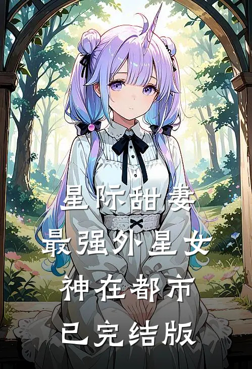 星际甜妻：最强外星女神在都市已完结版