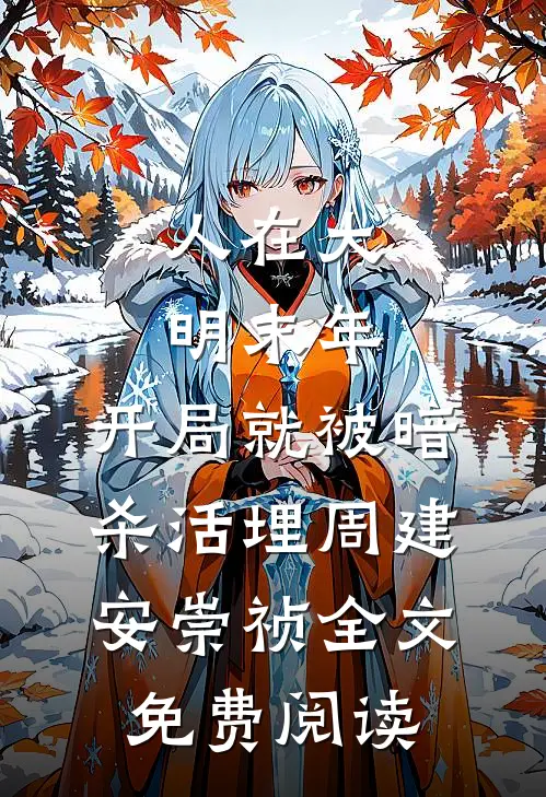 人在大明末年，开局就被暗杀活埋周建安崇祯全文免费阅读