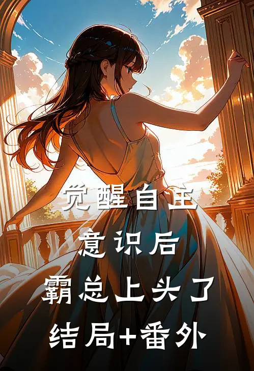觉醒自主意识后，霸总上头了结局+番外