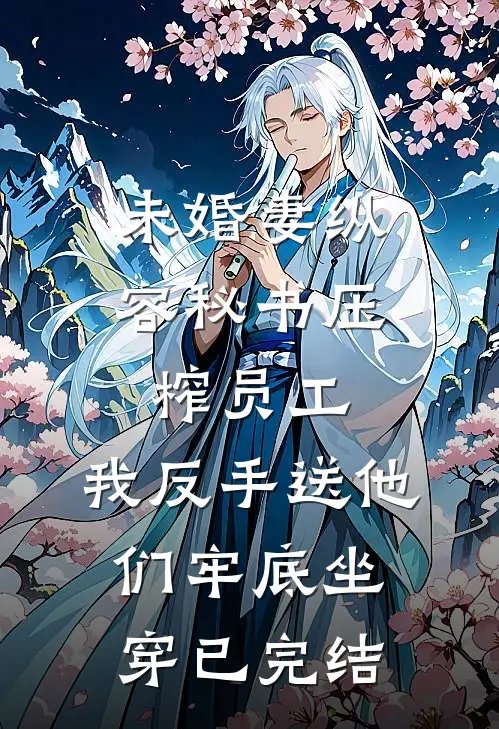 未婚妻纵容秘书压榨员工，我反手送他们牢底坐穿已完结