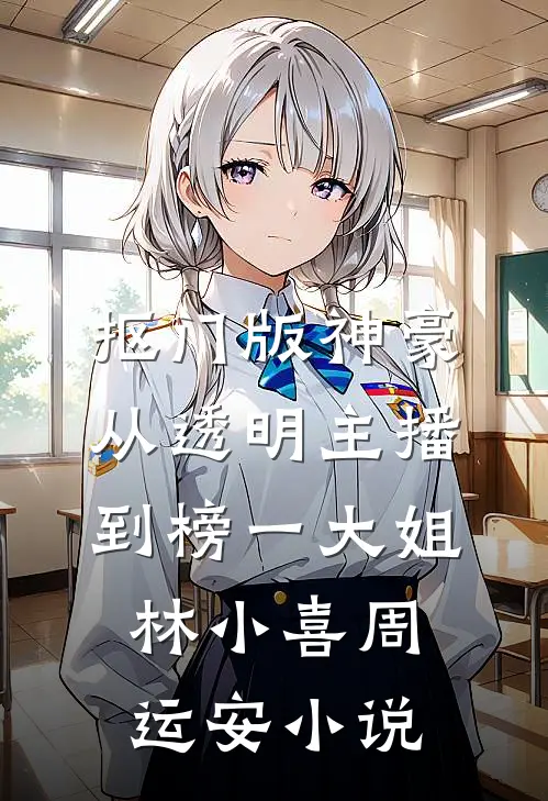 抠门版神豪：从透明主播到榜一大姐林小喜周运安小说