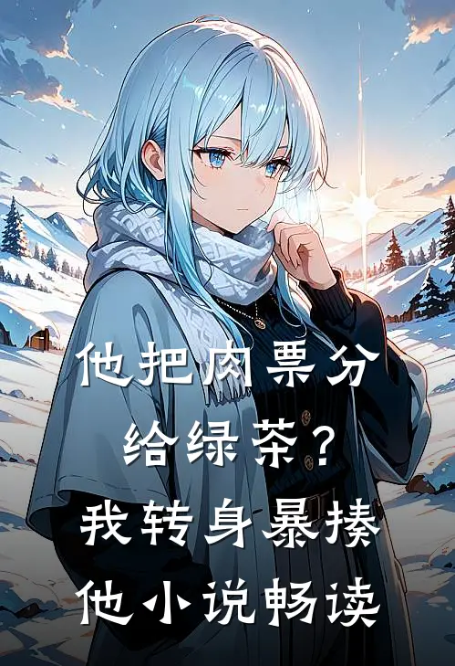 他把肉票分给绿茶？我转身暴揍他小说畅读