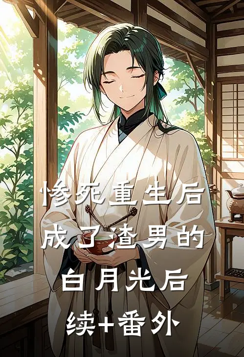 惨死重生后，成了渣男的白月光后续+番外