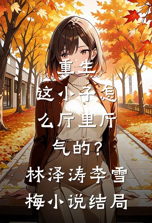 重生：这小子怎么厅里厅气的？林泽涛李雪梅小说结局