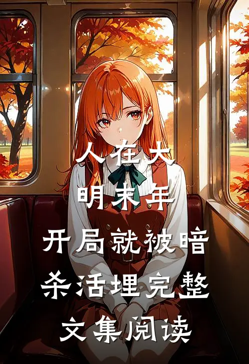 人在大明末年，开局就被暗杀活埋完整文集阅读