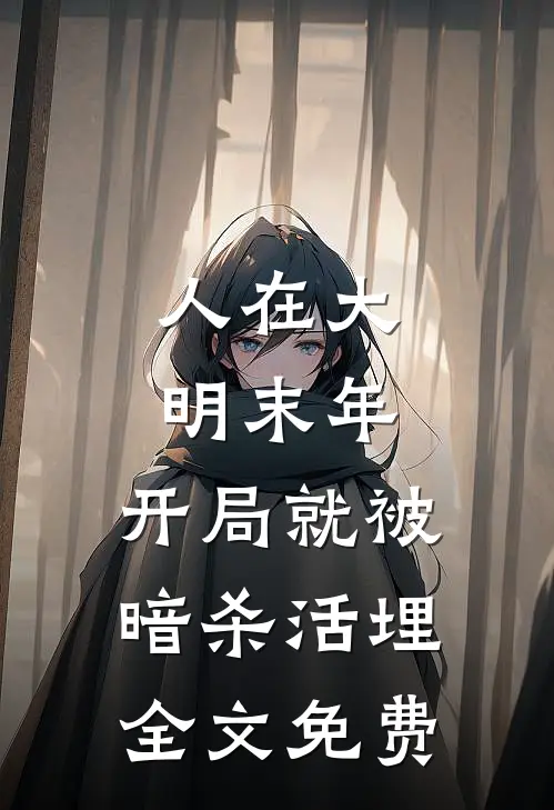 人在大明末年，开局就被暗杀活埋全文免费