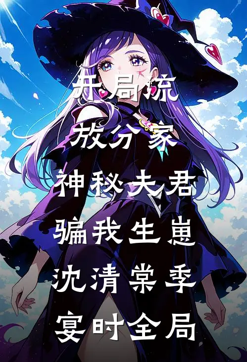 开局流放分家，神秘夫君骗我生崽沈清棠季宴时全局