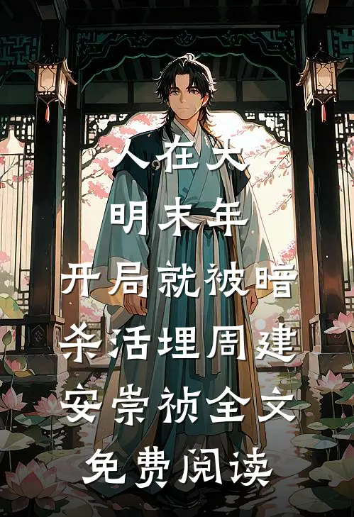 人在大明末年，开局就被暗杀活埋周建安崇祯全文免费阅读