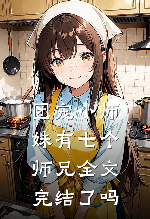 团宠小师妹有七个师兄全文完结了吗