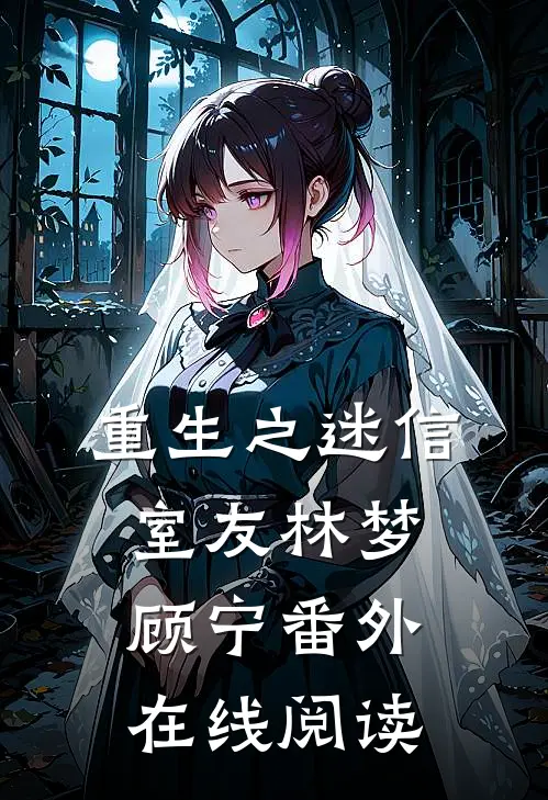 重生之迷信室友林梦顾宁 番外在线阅读