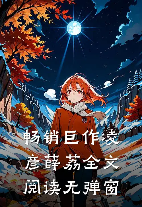 畅销巨作凌彦薛荔全文阅读无弹窗