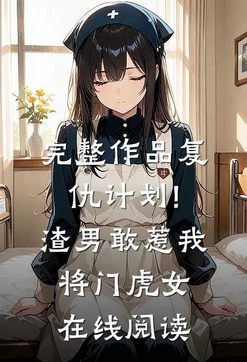 完整作品复仇计划!渣男敢惹我将门虎女在线阅读