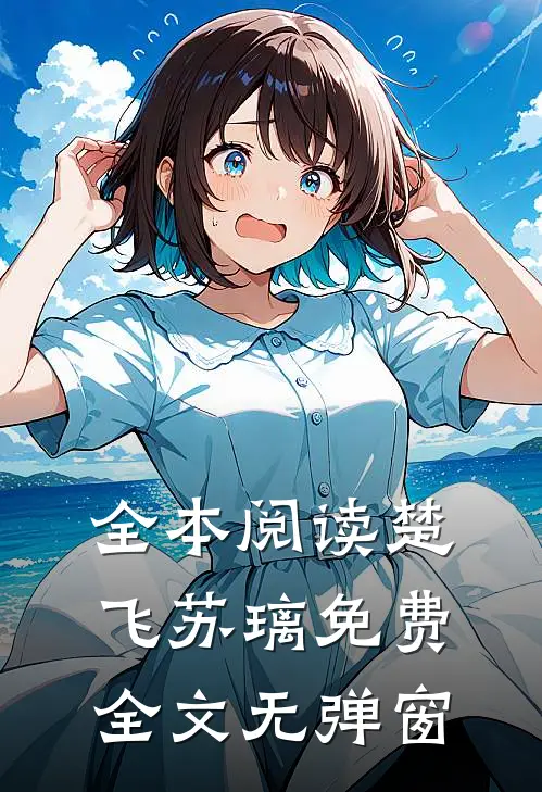 全本阅读楚飞苏璃免费全文无弹窗
