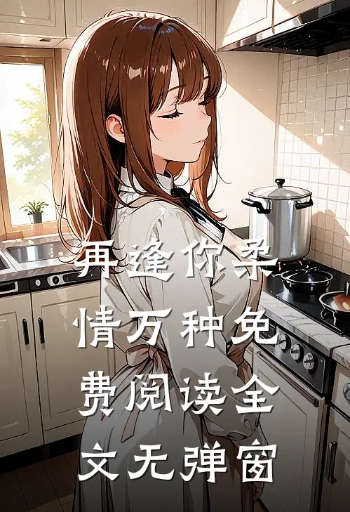 再逢你柔情万种免费阅读全文无弹窗