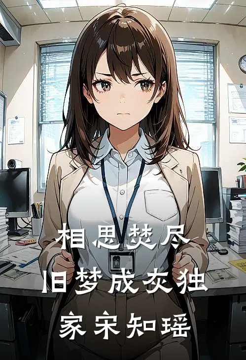 相思焚尽，旧梦成灰独家宋知瑶