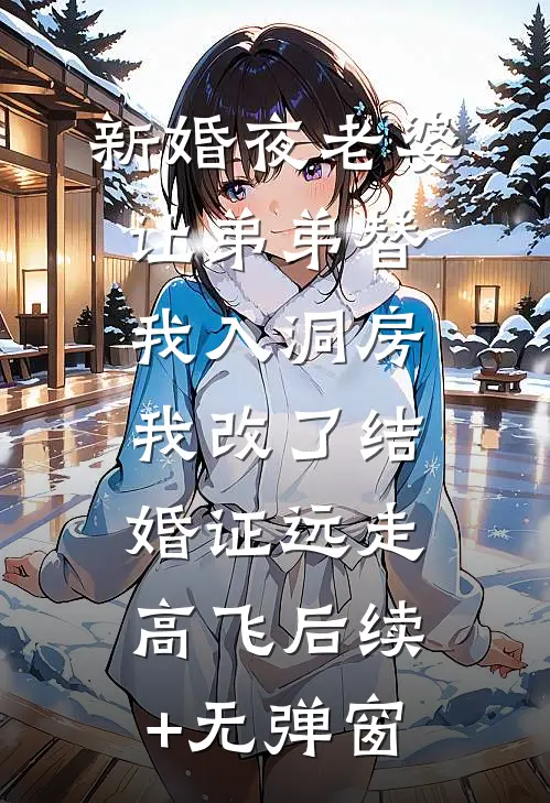 新婚夜老婆让弟弟替我入洞房，我改了结婚证远走高飞后续+无弹窗