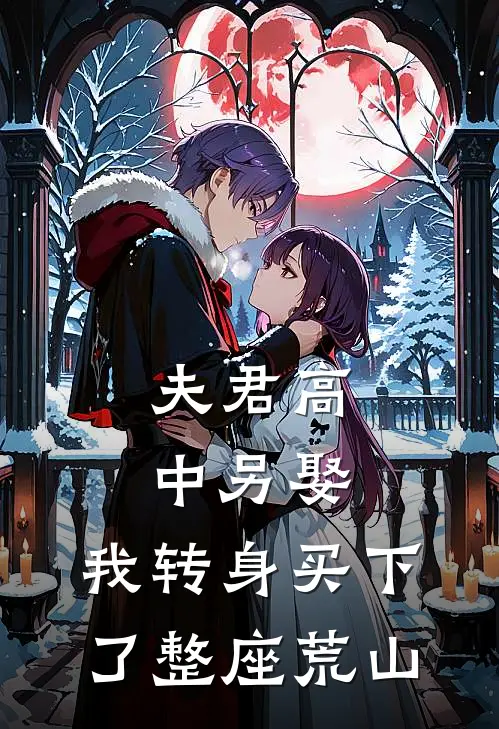 夫君高中另娶，我转身买下了整座荒山