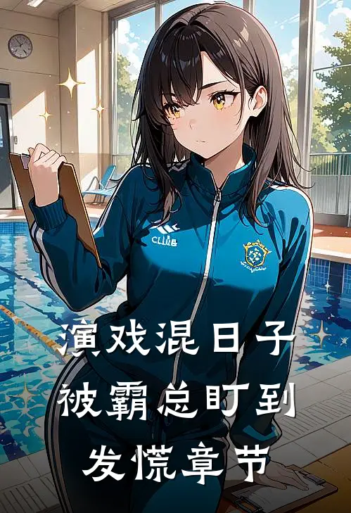 演戏混日子，被霸总盯到发慌章节