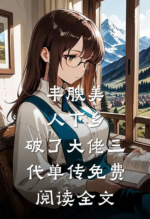 丰腴美人下乡，破了大佬三代单传免费阅读全文