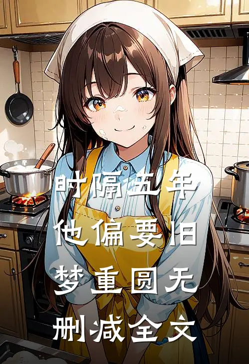 时隔五年，他偏要旧梦重圆无删减全文