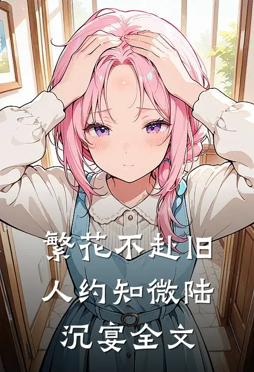 繁花不赴旧人约知微陆沉宴全文