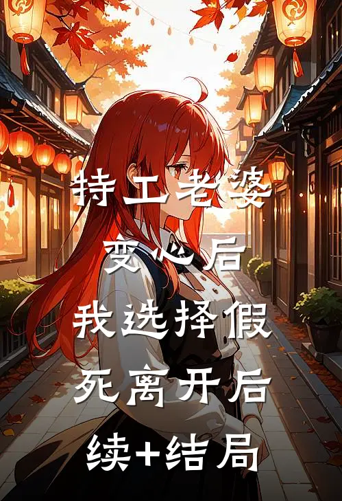 特工老婆变心后，我选择假死离开后续+结局