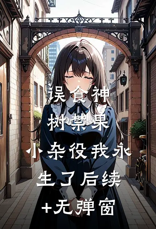 误食神树禁果，小杂役我永生了后续+无弹窗