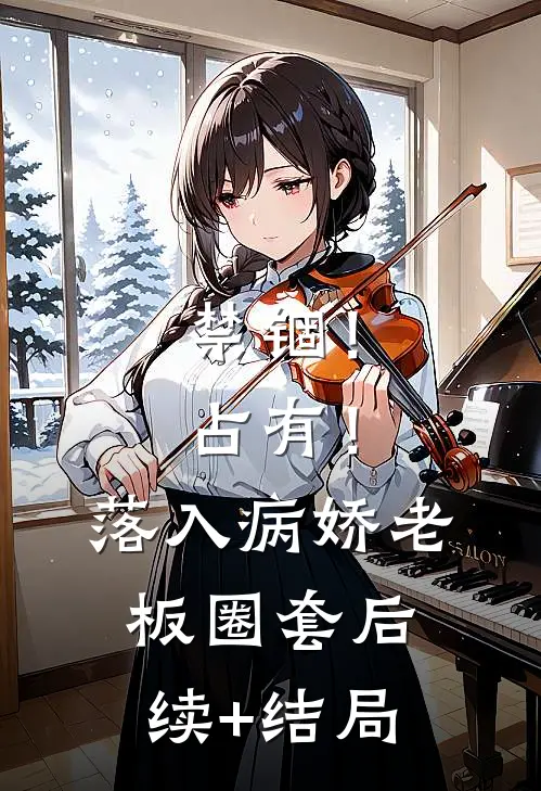 禁锢！占有！落入病娇老板圈套后续+结局