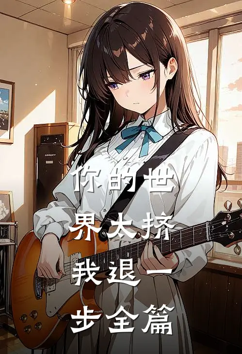 你的世界太挤，我退一步全篇