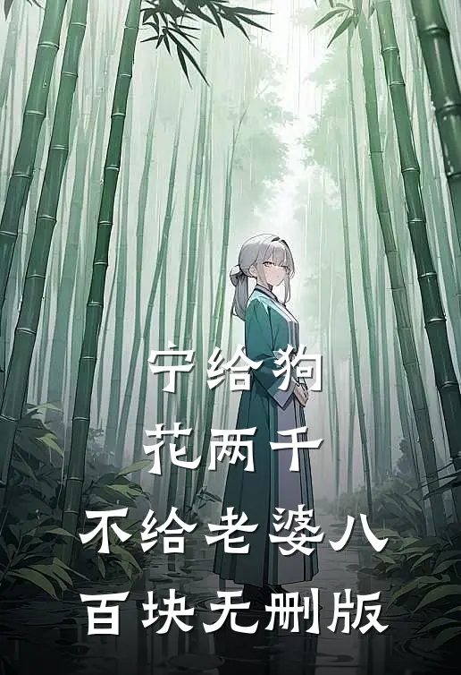 宁给狗花两千，不给老婆八百块无删版