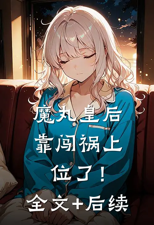 魔丸皇后，靠闯祸上位了！全文+后续