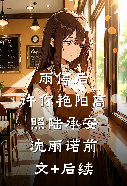 雨停后，许你艳阳高照陆承安沈雨诺前文+后续