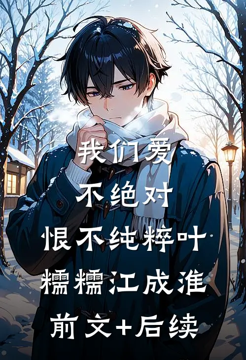 我们爱不绝对，恨不纯粹叶糯糯江成淮前文+后续
