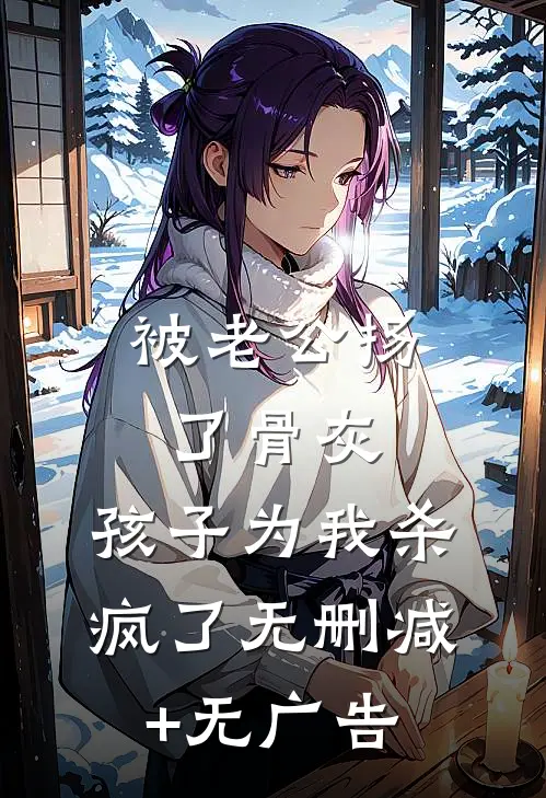 被老公扬了骨灰，孩子为我杀疯了无删减+无广告