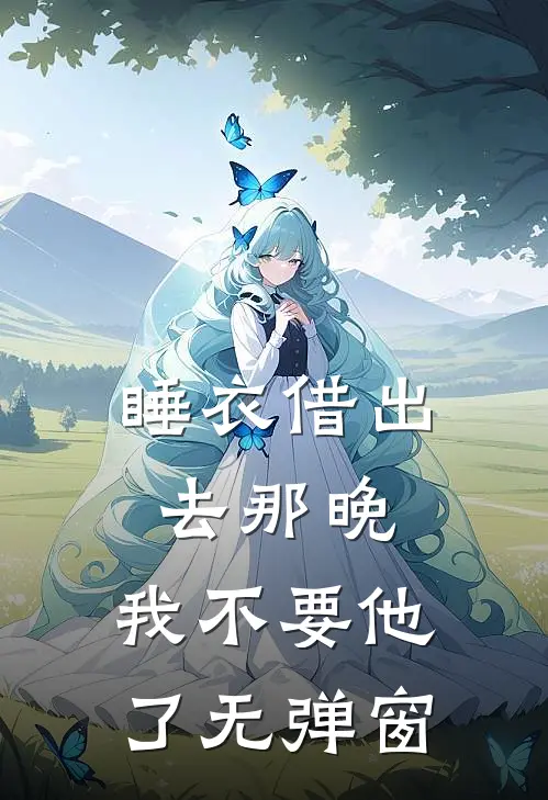 睡衣借出去那晚，我不要他了无弹窗