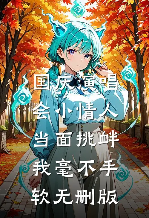 国庆演唱会小情人当面挑衅，我毫不手软无删版