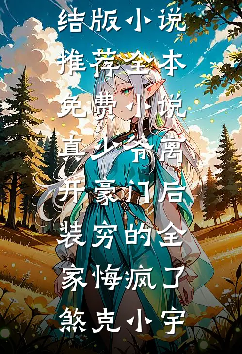 真少爷离开豪门后，装穷的全家悔疯了(煞克小宇)完结版小说推荐_全本免费小说真少爷离开豪门后，装穷的全家悔疯了煞克小宇