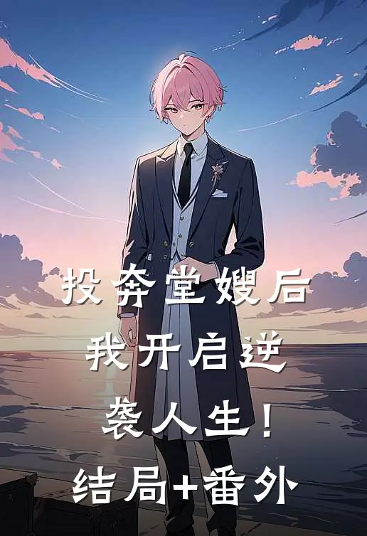 投奔堂嫂后，我开启逆袭人生！结局+番外