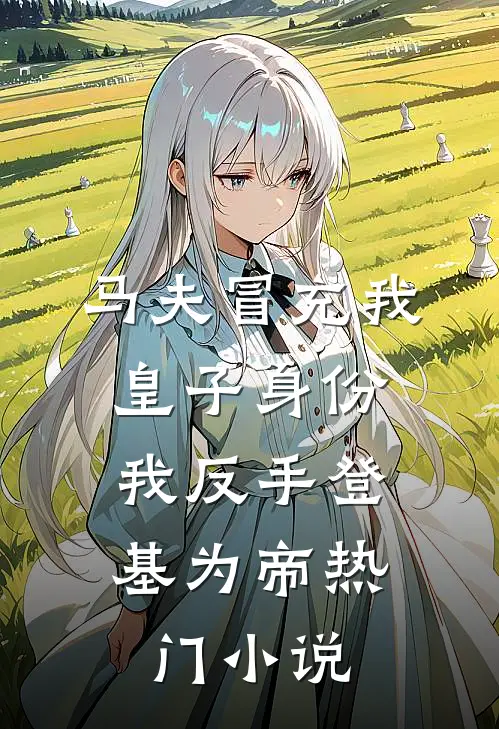 马夫冒充我皇子身份，我反手登基为帝热门小说