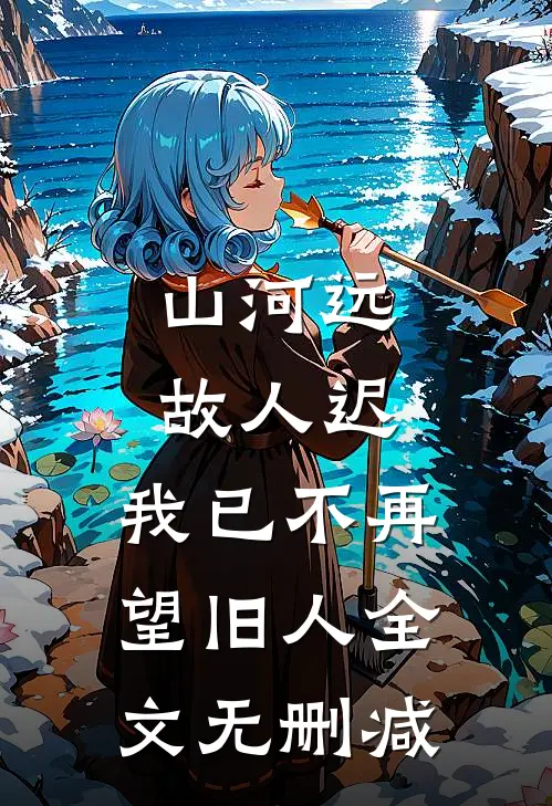 山河远，故人迟，我已不再望旧人全文无删减