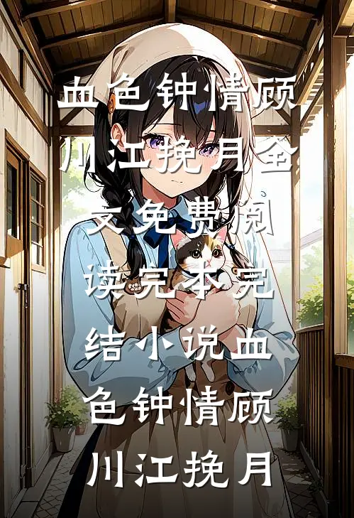 血色钟情顾川江挽月全文免费阅读_完本完结小说血色钟情(顾川江挽月)