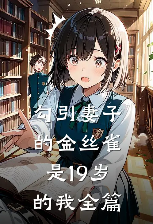 勾引妻子的金丝雀是19岁的我全篇