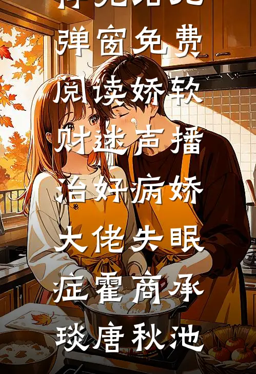 娇软财迷声播治好病娇大佬失眠症(霍商承琰唐秋池)好看的小说推荐完结_无弹窗免费阅读娇软财迷声播治好病娇大佬失眠症(霍商承琰唐秋池)