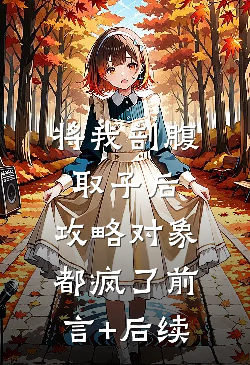 将我剖腹取子后，攻略对象都疯了前言+后续