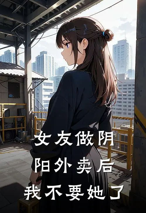 女友做阴阳外卖后，我不要她了