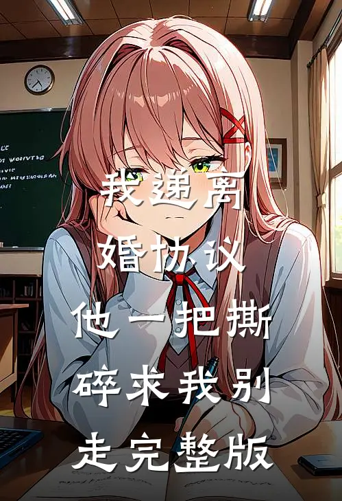 我递离婚协议，他一把撕碎求我别走完整版
