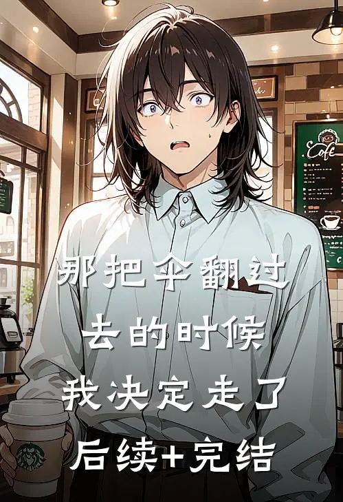 那把伞翻过去的时候，我决定走了后续+完结