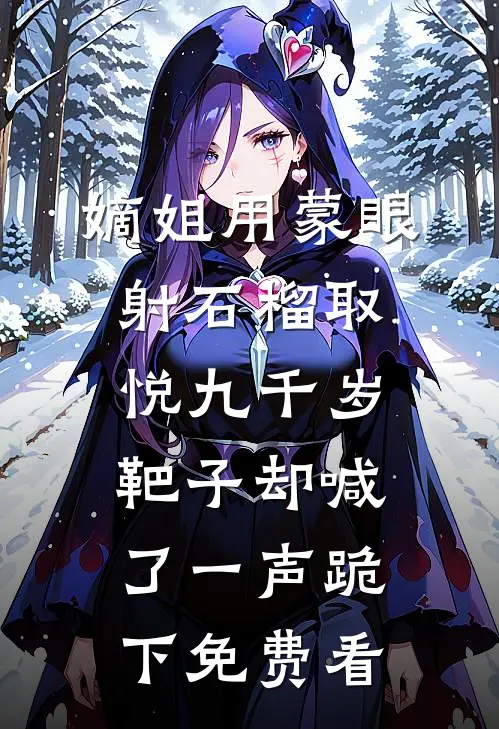 嫡姐用蒙眼射石榴取悦九千岁，靶子却喊了一声跪下免费看