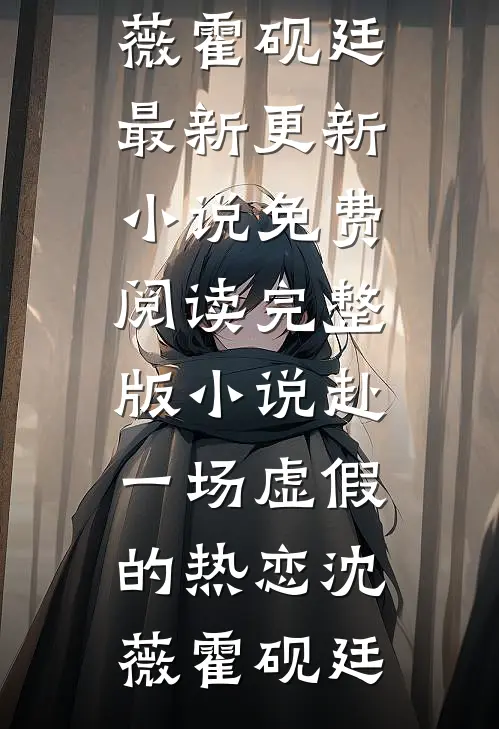 赴一场虚假的热恋(沈薇霍砚廷)最新更新小说_免费阅读完整版小说赴一场虚假的热恋(沈薇霍砚廷)