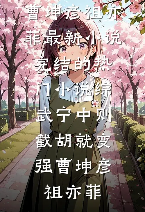 综武宁中则：截胡就变强曹坤彦祖亦菲最新小说_完结的热门小说综武宁中则：截胡就变强曹坤彦祖亦菲